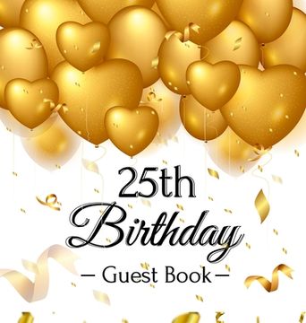 portada 25th Birthday Guest Book: Keepsake Gift for Men and Women Turning 25 - Hardback with Funny Gold Balloon Hearts Themed Decorations and Supplies,
