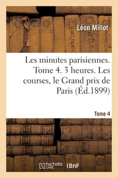 portada Les Minutes Parisiennes. Tome 4. 3 Heures. Les Courses, Le Grand Prix de Paris (en Francés)