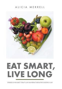 portada Eat Smart, Live Long: There Is No Diet That Can Do What Healthy Eating Can (in English)