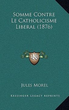 portada Somme Contre Le Catholicisme Liberal (1876) (en Francés)