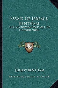 portada Essais De Jeremie Bentham: Sur La Situation Politique De L'Espagne (1823) (en Francés)