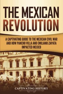 portada The Mexican Revolution: A Captivating Guide to the Mexican Civil war and how Pancho Villa and Emiliano Zapata Impacted Mexico (in English)