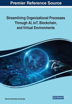 portada Streamlining Organizational Processes Through AI, IoT, Blockchain, and Virtual Environments (en Inglés)