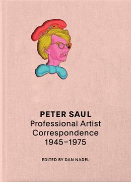 portada Peter Saul: Professional Artist Correspondence, 1945Â "1976 (en Inglés)