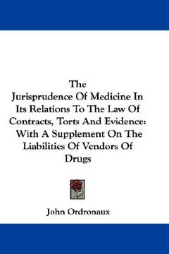 portada the jurisprudence of medicine in its relations to the law of contracts, torts and evidence: with a supplement on the liabilities of vendors of drugs (en Inglés)