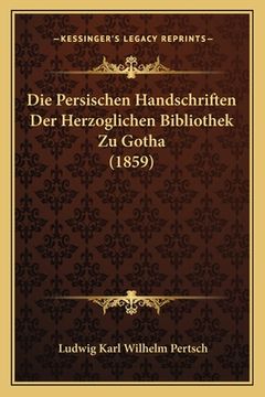 portada Die Persischen Handschriften Der Herzoglichen Bibliothek Zu Gotha (1859) (en Alemán)