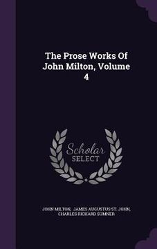 portada The Prose Works Of John Milton, Volume 4 (en Inglés)