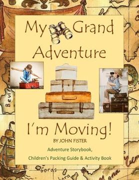 portada My Grand Adventure I'm Moving! Adventure Storybook, Children's Packing Guide: & Activity Book (Large 8.5 x 11) Moving Book for Kids in all Departments (en Inglés)