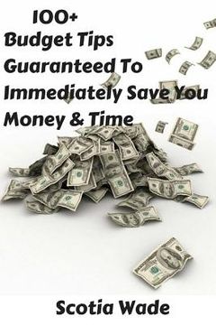 portada 100+ Budget Tips Guaranteed To Immediately Save You Money & Time: Start Saving Money & Time Immediately (en Inglés)