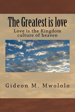 portada The Greatest is love: Love is the Kingdom culture of heaven (en Inglés)