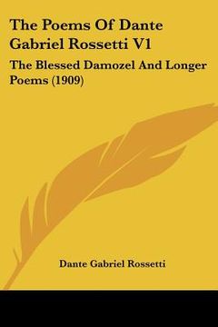 portada the poems of dante gabriel rossetti v1: the blessed damozel and longer poems (1909) (in English)