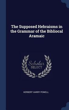 portada The Supposed Hebraisms in the Grammar of the Bibliocal Aramaic (en Inglés)