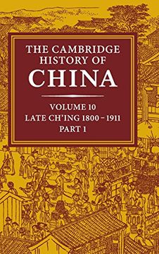 portada The Cambridge History of China: Volume 10, Late Ch'ing 1800 1911, Part 1: Late Ch'ing 1800-1911 pt. 10 (en Inglés)