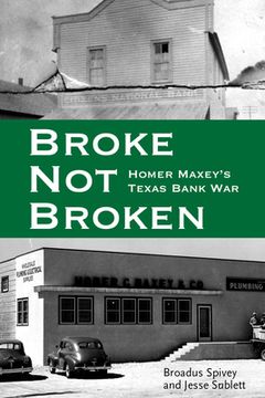 portada Broke, Not Broken: Homer Maxey's Texas Bank War (en Inglés)