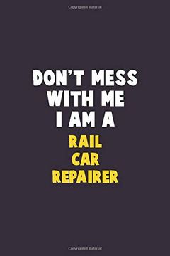 portada Don't Mess With me, i am a Rail car Repairer: 6x9 Career Pride 120 Pages Writing Nots 