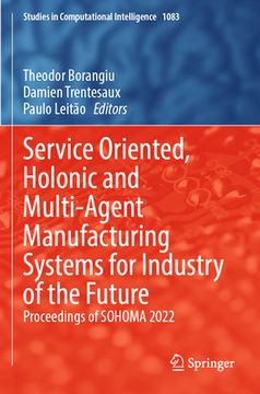 portada Service Oriented, Holonic and Multi-Agent Manufacturing Systems for Industry of the Future: Proceedings of Sohoma 2022
