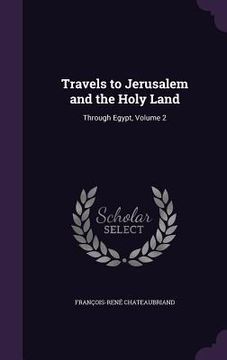 portada Travels to Jerusalem and the Holy Land: Through Egypt, Volume 2