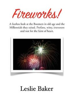 portada Fireworks!: A fearless look at the Baby Boomers in old age and the Millennials they raised. Profane, witty, irreverent and not for (en Inglés)