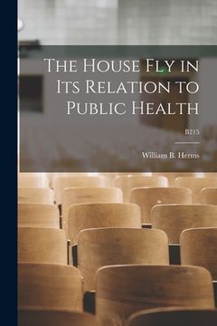 portada The House Fly in Its Relation to Public Health; B215 (en Inglés)