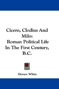 portada cicero, clodius and milo: roman political life in the first century, b.c. (in English)