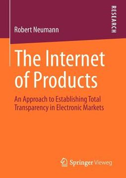 portada the internet of products: an approach to establishing total transparency in electronic markets (en Inglés)
