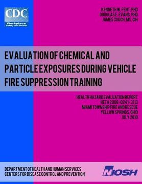 portada Evaluation of Chemical and Particle Exposures During Vehicle Fire Suppression Training: Health Hazard Evaluation ReportHETA 2008-0241-3113 (en Inglés)