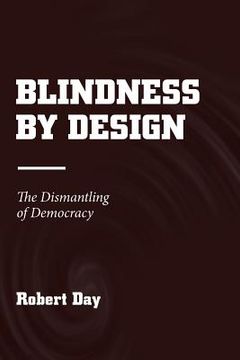 portada Blindness by Design: The Dismantling of Democracy (en Inglés)
