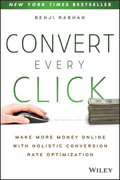 portada Convert Every Click: Make More Money Online With Holistic Conversion Rate Optimization (en Inglés)