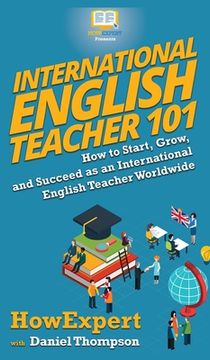 portada International English Teacher 101: How to Start, Grow, and Succeed as an International English (in English)