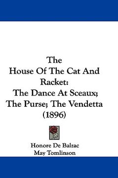 portada the house of the cat and racket: the dance at sceaux; the purse; the vendetta (1896) (en Inglés)