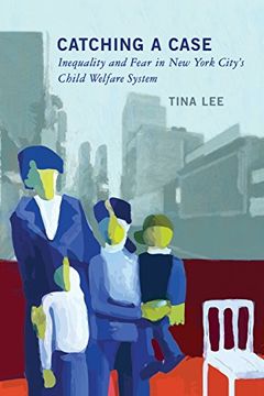 portada Catching a Case: Inequality and Fear in New York City's Child Welfare System