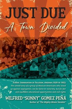 portada Just Due, A Town Divided: School Segregation in Tolleson, Arizona (1929 to 1952) (en Inglés)