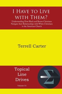 portada I Have to Live with Them?: Understanding How Black and Brown Christians Navigate their Relationships with White Christians in the American Church (en Inglés)