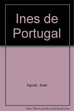 portada Ines de Portugal, una Reina mas Alla de la Muerte (Arg)
