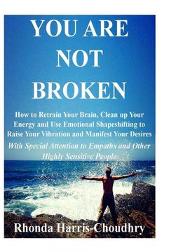portada You are not Broken: How to Retrain Your Brain, Clean up Your Energy and use Emotional Shapeshifting to Raise Your Vibration and Manifest Your Desires. To Empaths and Other Highly Sensitive People (en Inglés)