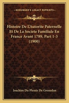 portada Histoire De L'Autorite Paternelle Et De La Societe Familiale En France Avant 1789, Part 1-3 (1900) (in French)