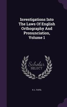 portada Investigations Into The Laws Of English Orthography And Pronunciation, Volume 1