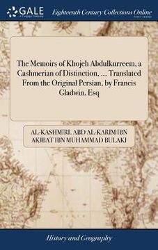 portada The Memoirs of Khojeh Abdulkurreem, a Cashmerian of Distinction, ... Translated From the Original Persian, by Francis Gladwin, Esq (en Inglés)