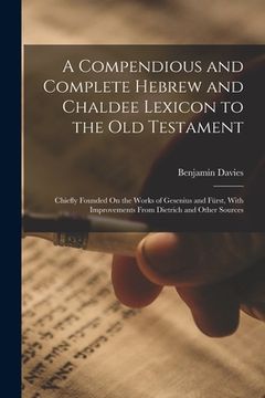 portada A Compendious and Complete Hebrew and Chaldee Lexicon to the Old Testament: Chiefly Founded On the Works of Gesenius and Fürst, With Improvements From