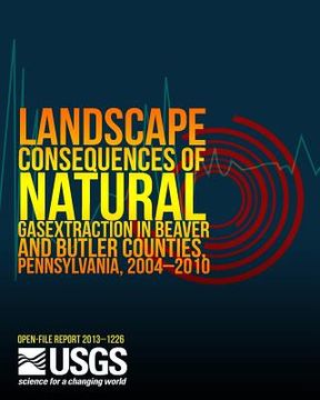 portada Landscape Consequences of Natural Gas Extraction in Beaver and Butler Counties, Pennsylvania, 2004?2010 (en Inglés)