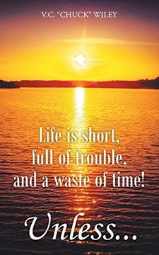 portada Life is Short, Full of Trouble, and a Waste of Time! Unless. (in English)