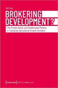 portada Brokering Development? The Private Sector and Unalleviated Poverty in Tanzanias Agricultural Growth Corridors: 126 (Political Science) 