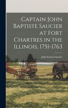 portada Captain John Baptiste Saucier at Fort Chartres in the Illinois, 1751-1763 (en Inglés)