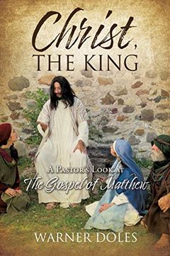 portada Christ, the King: A Pastor's Look at the Gospel of Matthew (en Inglés)