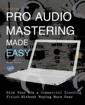 portada Pro Audio Mastering Made Easy: Give Your Mix a Commercial Sounding Finish Without Buying More Gear (en Inglés)
