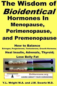 portada The Wisdom of Bioidentical Hormones in Menopause, Perimenopause, and Premenopause: How to Balance Estrogen, Progesterone, Testosterone, Growth Hormone; Heal Insulin, Adrenals, Thyroid; Lose Belly fat (en Inglés)