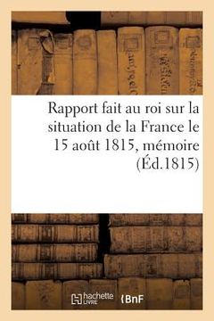 portada Rapport Fait Au Roi Sur La Situation de la France Le 15 Août 1815, Mémoire (en Francés)
