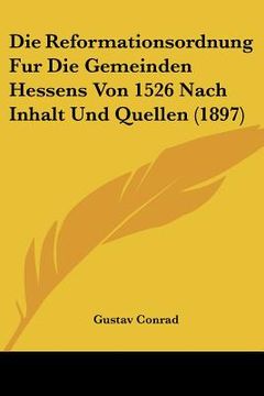 portada Die Reformationsordnung Fur Die Gemeinden Hessens Von 1526 Nach Inhalt Und Quellen (1897) (en Alemán)