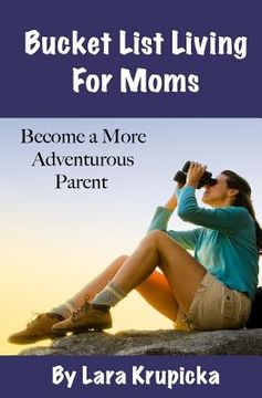 portada Bucket List Living For Moms: Become a More Adventurous Parent (en Inglés)