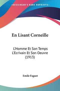 portada En Lisant Corneille: L'Homme Et Son Temps L'Ecrivain Et Son Oeuvre (1913) (in French)